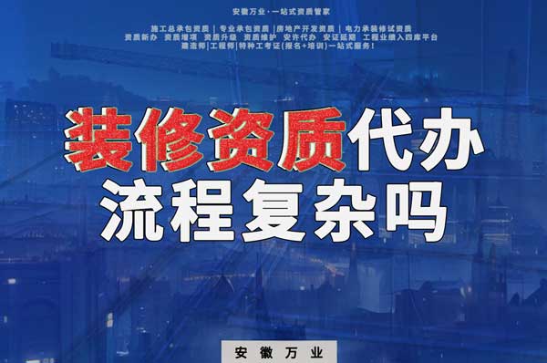 合肥裝修二級(jí)資質(zhì)代辦流程復(fù)雜嗎？