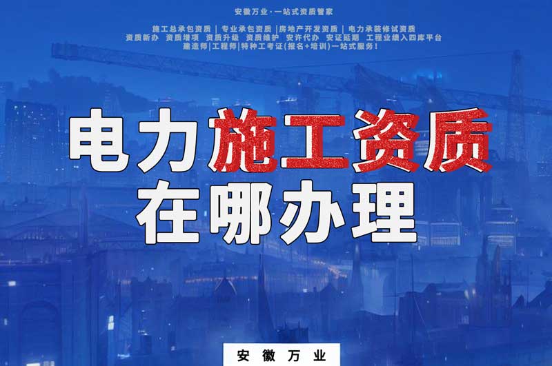 合肥電力施工資質(zhì)在哪里辦理？