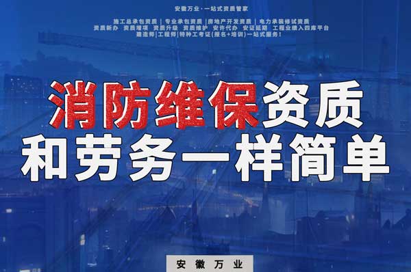 安徽消防維保，這個(gè)資質(zhì)怎么辦？和辦勞務(wù)一樣簡單！